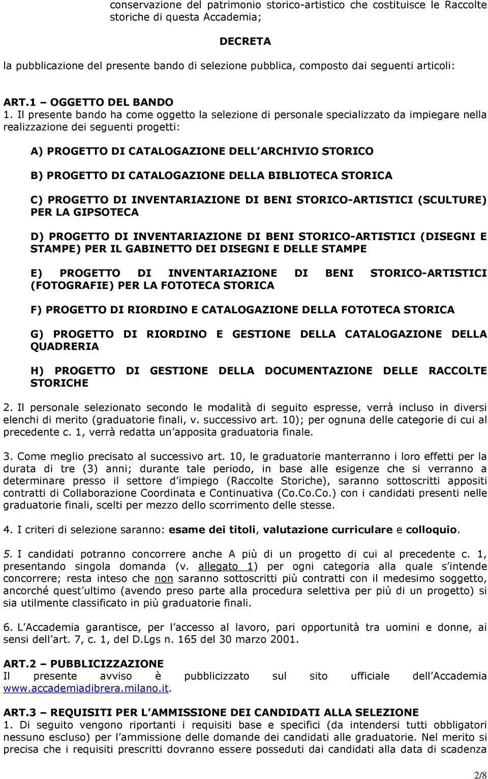 Il presente bando ha come oggetto la selezione di personale specializzato da impiegare nella realizzazione dei seguenti progetti: A) PROGETTO DI CATALOGAZIONE DELL ARCHIVIO STORICO B) PROGETTO DI