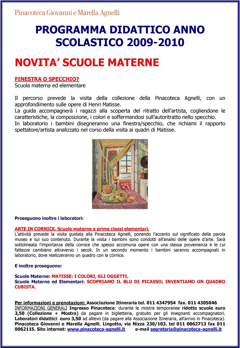 In laboratorio i bambini disegneranno una finestra/specchio, che richiami il rapporto spettatore/artista analizzato nel corso della visita ai quadri di Matisse.