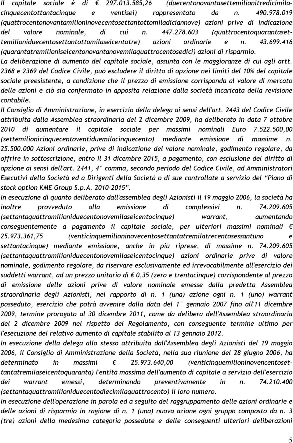 603 (quattrocentoquarantasettemilioniduecentosettantottomilaseicentotre) azioni ordinarie e n. 43.699.416 (quarantatremilioniseicentonovantanovemilaquattrocentosedici) azioni di risparmio.