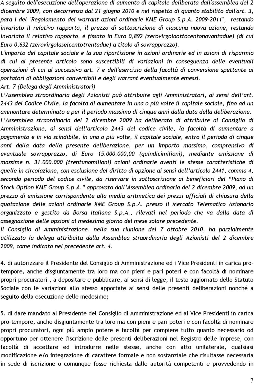 2009-2011", restando invariato il relativo rapporto, il prezzo di sottoscrizione di ciascuna nuova azione, restando invariato il relativo rapporto, è fissato in Euro 0,892