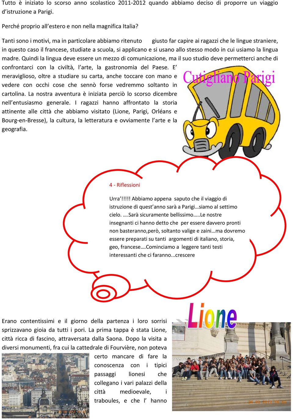 in cui usiamo la lingua madre. Quindi la lingua deve essere un mezzo di comunicazione, ma il suo studio deve permetterci anche di confrontarci con la civiltà, l arte, la gastronomia del Paese.