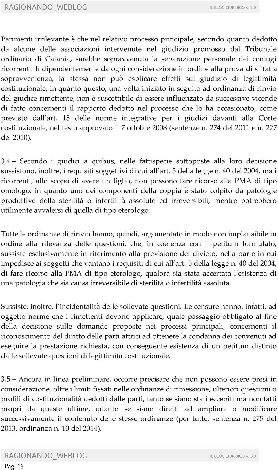 Indipendentemente da ogni considerazione in ordine alla prova di siffatta sopravvenienza, la stessa non può esplicare effetti sul giudizio di legittimità costituzionale, in quanto questo, una volta