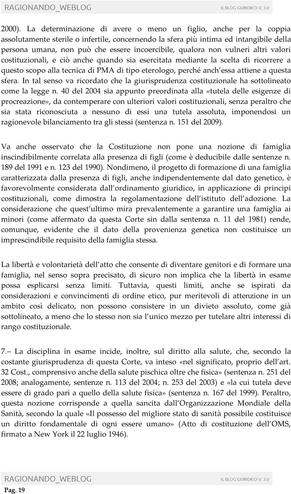 incoercibile, qualora non vulneri altri valori costituzionali, e ciò anche quando sia esercitata mediante la scelta di ricorrere a questo scopo alla tecnica di PMA di tipo eterologo, perché anch essa