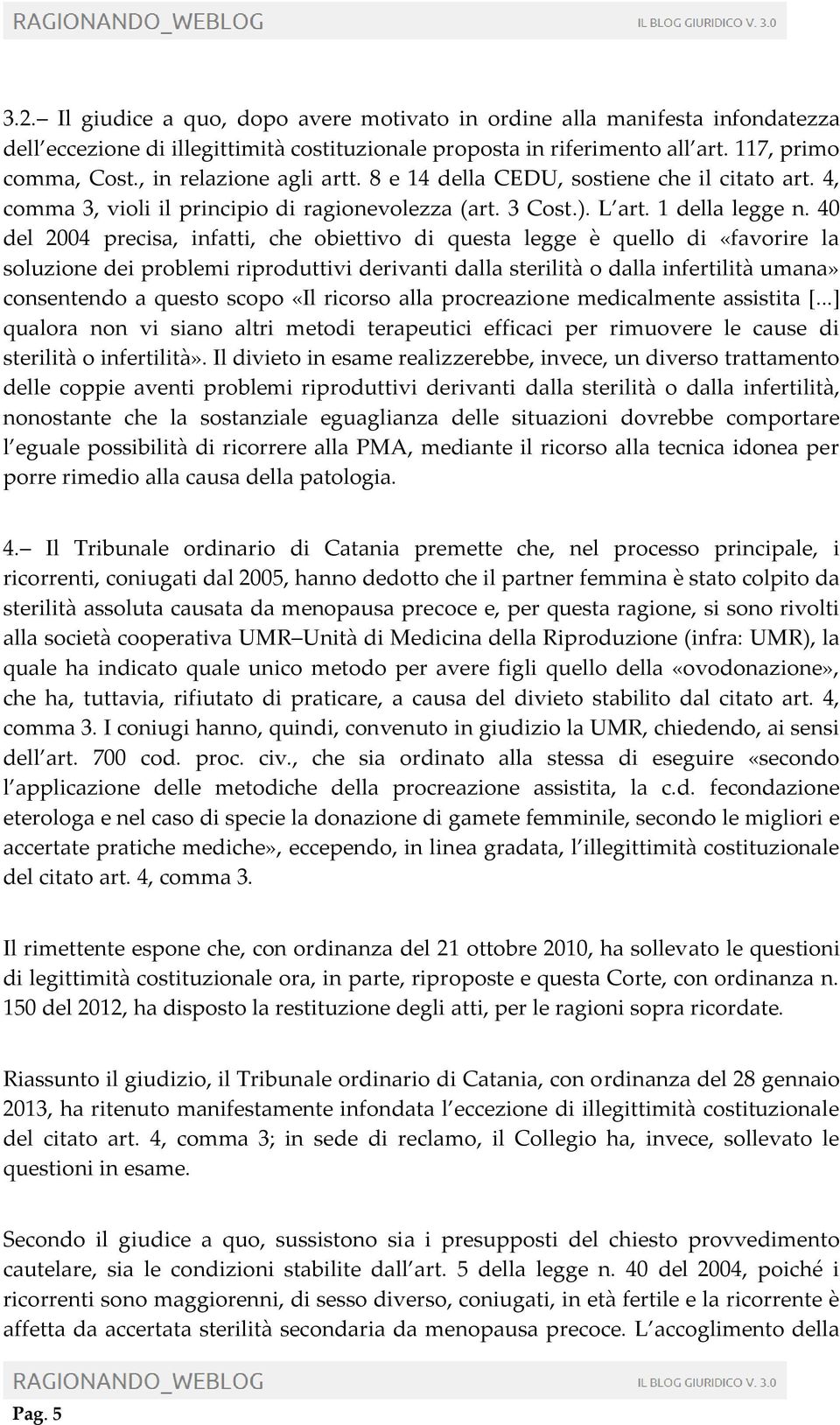 40 del 2004 precisa, infatti, che obiettivo di questa legge è quello di «favorire la soluzione dei problemi riproduttivi derivanti dalla sterilità o dalla infertilità umana» consentendo a questo