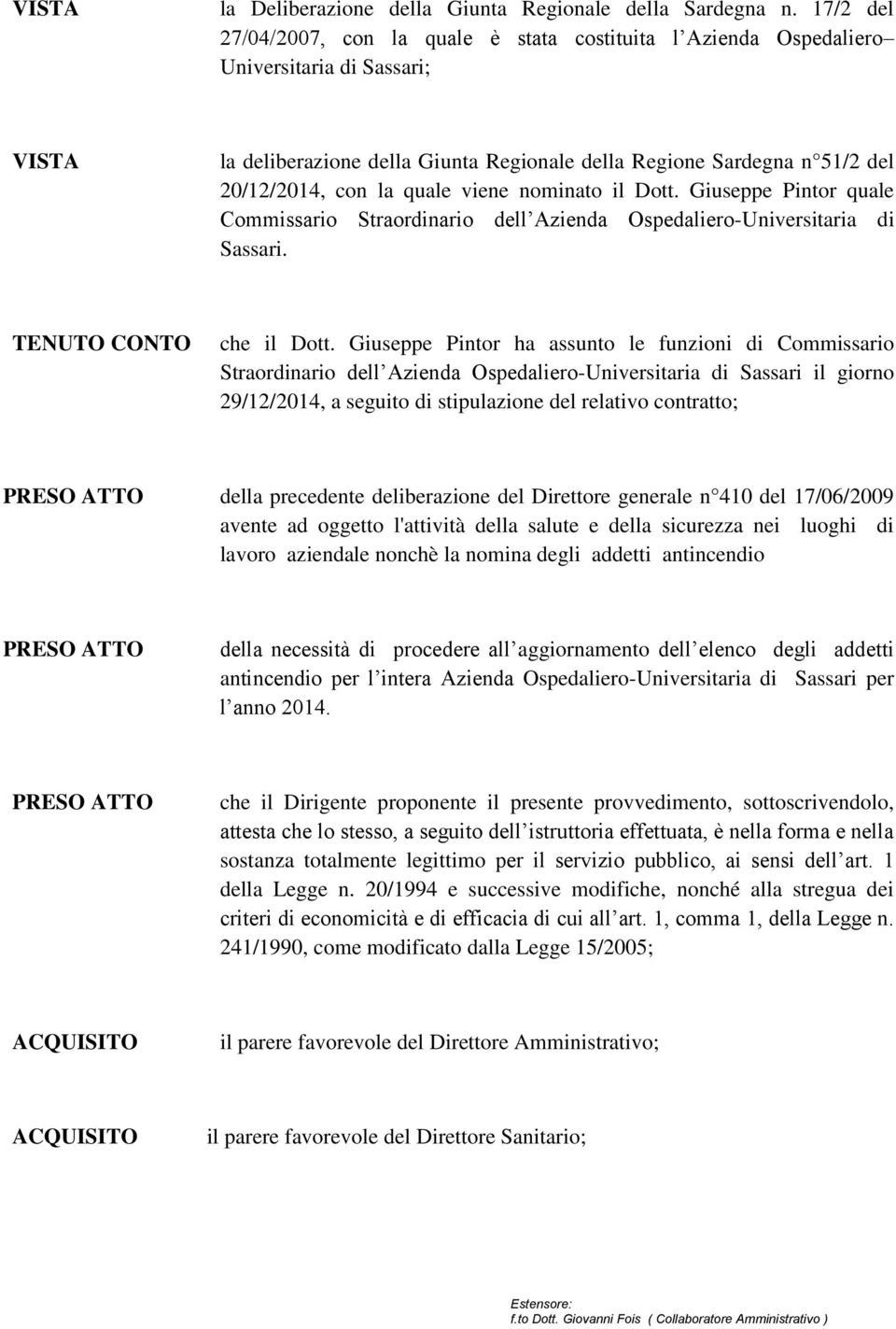 quale viene nominato il Dott. Giuseppe Pintor quale Commissario Straordinario dell Azienda Ospedaliero-Universitaria di Sassari. TENUTO CONTO che il Dott.