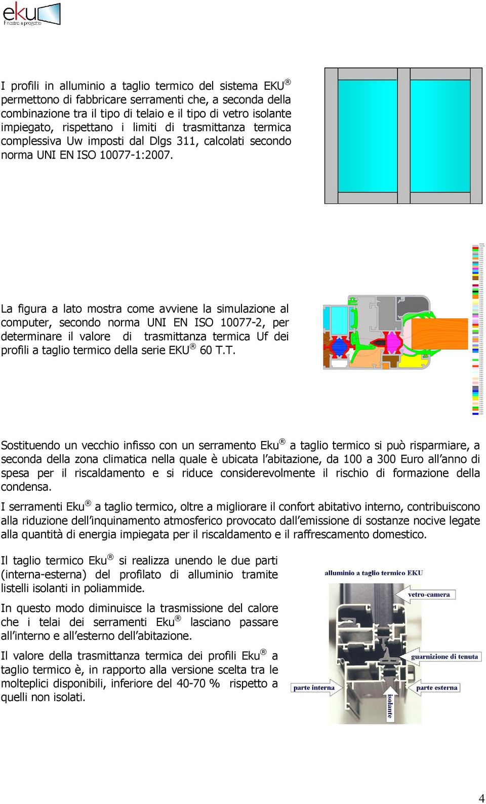 La figura a lato mostra come avviene la simulazione al computer, secondo norma UNI EN ISO 10077-2, per determinare il valore di trasmittanza termica Uf dei profili a taglio termico della serie EKU 60