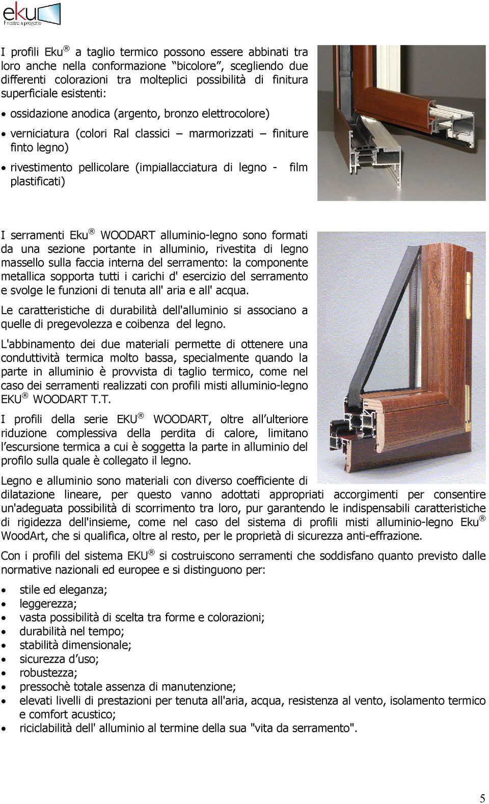 plastificati) I serramenti Eku WOODART alluminio-legno sono formati da una sezione portante in alluminio, rivestita di legno massello sulla faccia interna del serramento: la componente metallica