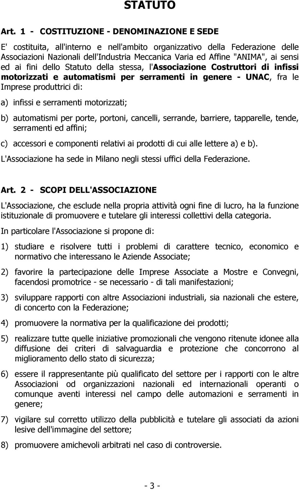 sensi ed ai fini dello Statuto della stessa, l'associazione Costruttori di infissi motorizzati e automatismi per serramenti in genere - UNAC, fra le Imprese produttrici di: a) infissi e serramenti