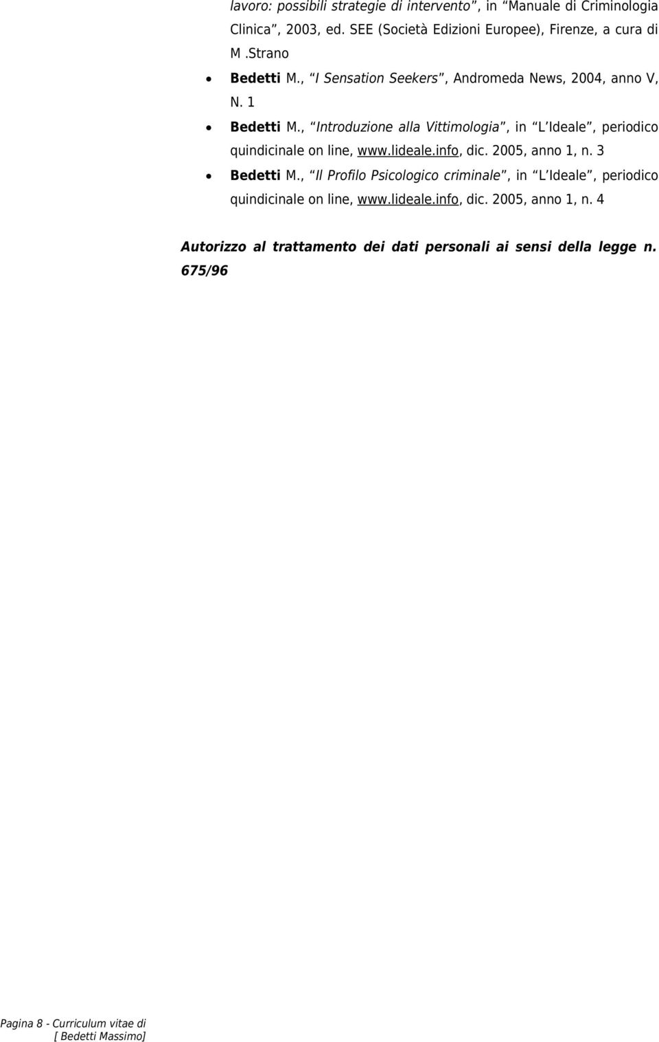 , Introduzione alla Vittimologia, in L Ideale, periodico quindicinale on line, www.lideale.info, dic. 2005, anno 1, n. 3 Bedetti M.