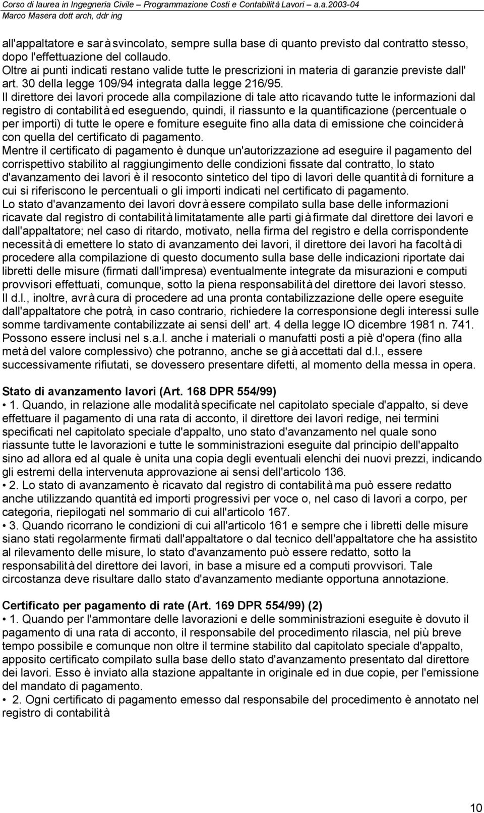 Il direttore dei lavori procede alla compilazione di tale atto ricavando tutte le informazioni dal registro di contabilità ed eseguendo, quindi, il riassunto e la quantificazione (percentuale o per