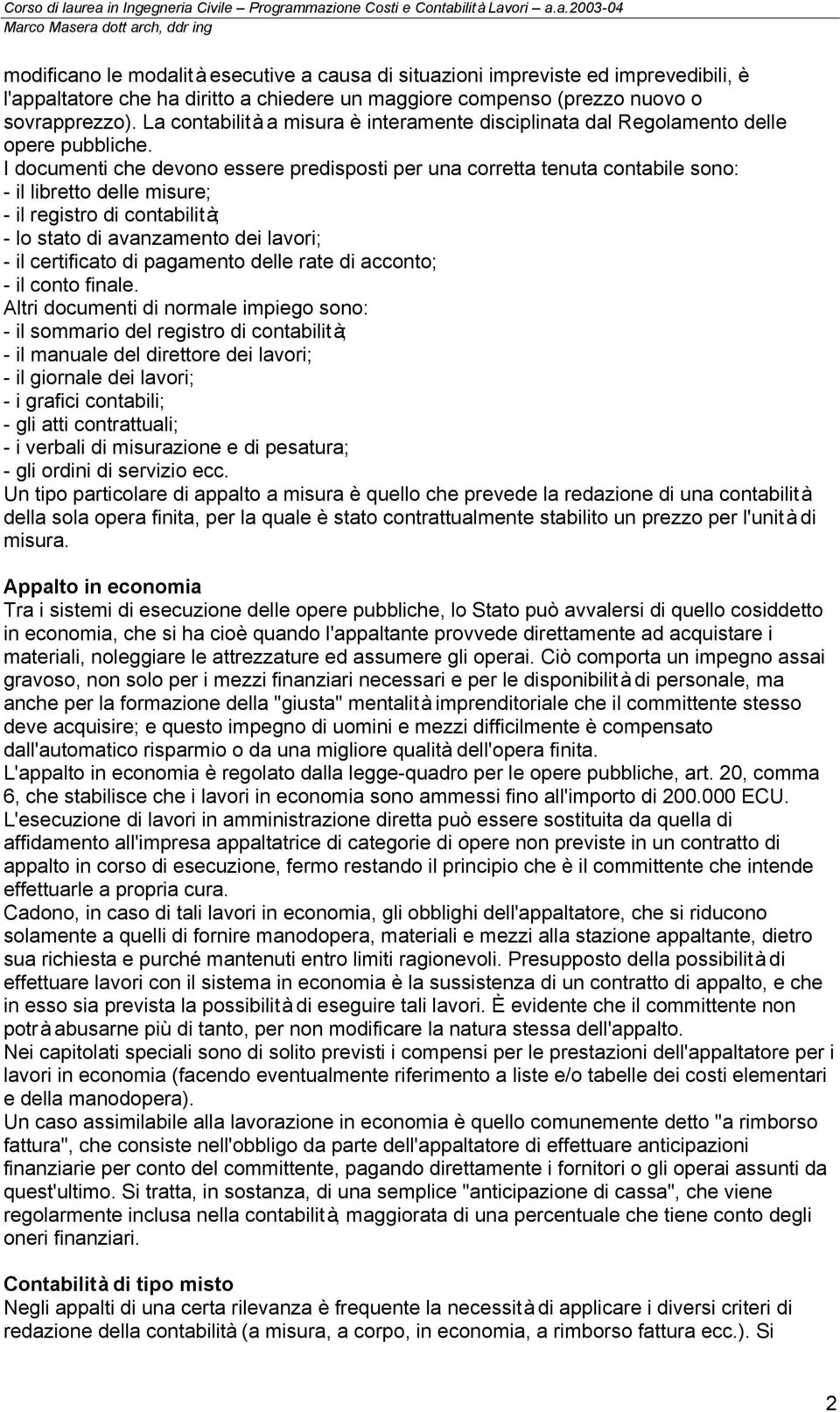 I documenti che devono essere predisposti per una corretta tenuta contabile sono: - il libretto delle misure; - il registro di contabilità; - lo stato di avanzamento dei lavori; - il certificato di