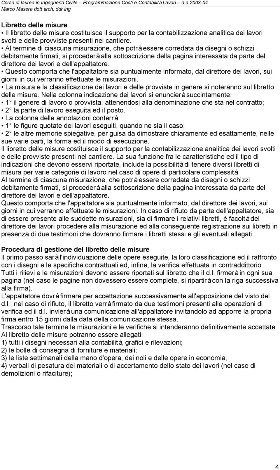 dell'appaltatore. Questo comporta che l'appaltatore sia puntualmente informato, dal direttore dei lavori, sui giorni in cui verranno effettuate le misurazioni.