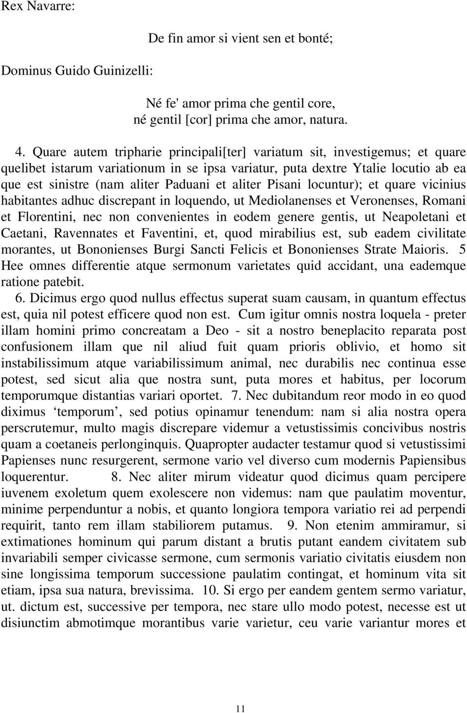 aliter Pisani locuntur); et quare vicinius habitantes adhuc discrepant in loquendo, ut Mediolanenses et Veronenses, Romani et Florentini, nec non convenientes in eodem genere gentis, ut Neapoletani