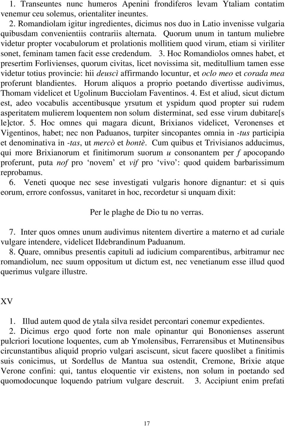 Quorum unum in tantum muliebre videtur propter vocabulorum et prolationis mollitiem quod virum, etiam si viriliter sonet, feminam tamen facit esse credendum. 3.