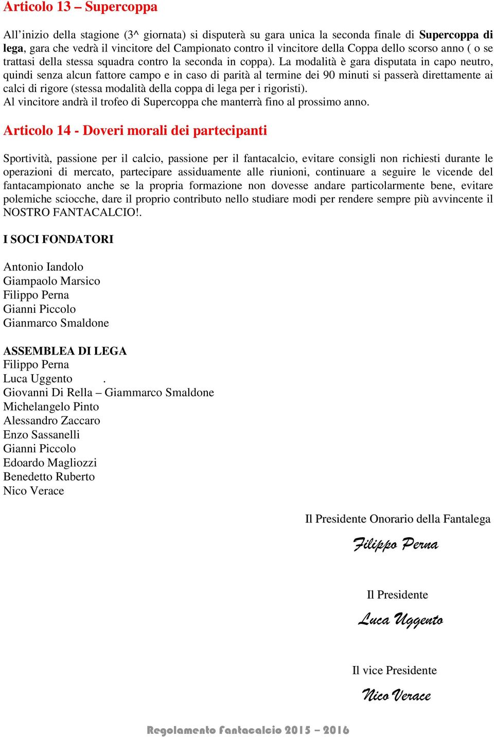 La modalità è gara disputata in capo neutro, quindi senza alcun fattore campo e in caso di parità al termine dei 90 minuti si passerà direttamente ai calci di rigore (stessa modalità della coppa di