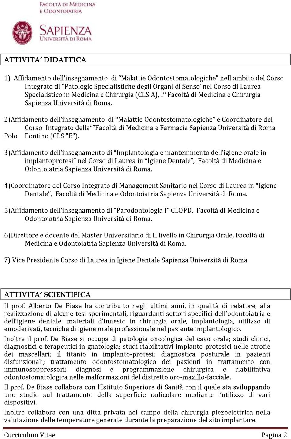 2)Affidamento dell insegnamento di Malattie Odontostomatologiche e Coordinatore del Corso Integrato della Facoltà di Medicina e Farmacia Sapienza Università di Roma Polo Pontino (CLS "E").