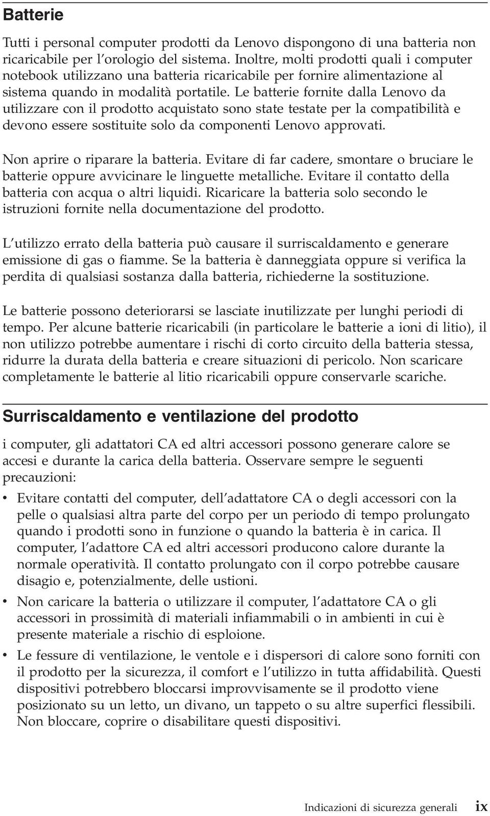 Le batterie fornite dalla Lenovo da utilizzare con il prodotto acquistato sono state testate per la compatibilità e devono essere sostituite solo da componenti Lenovo approvati.