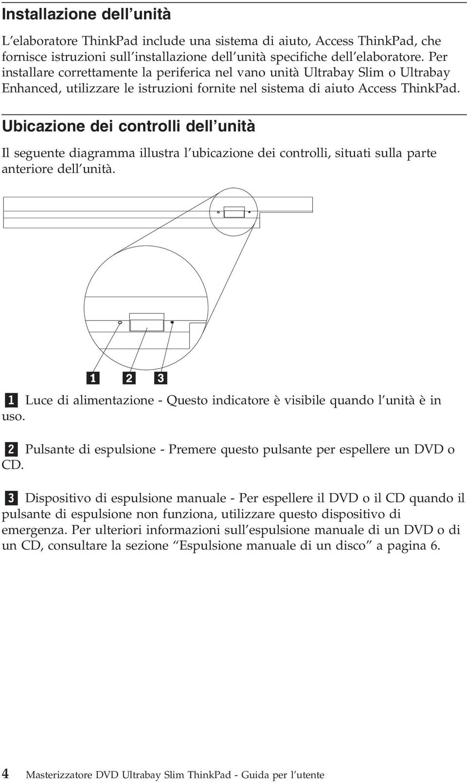 Ubicazione dei controlli dell unità Il seguente diagramma illustra l ubicazione dei controlli, situati sulla parte anteriore dell unità.