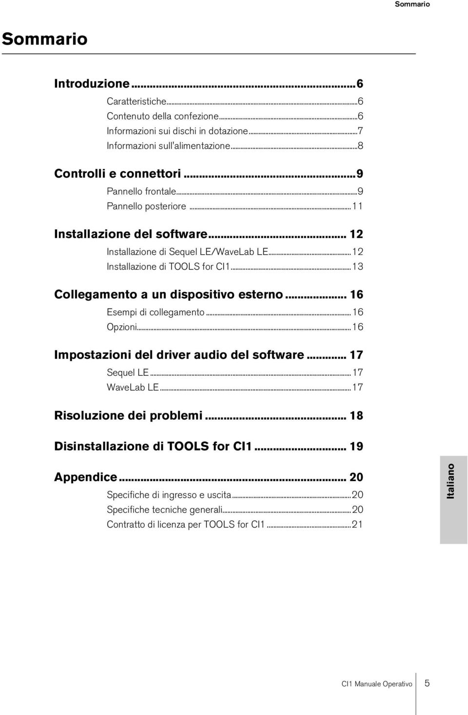 ..13 Collegamento a un dispositivo esterno... 16 Esempi di collegamento...16 Opzioni...16 Impostazioni del driver audio del software... 17 Sequel LE...17 WaveLab LE.