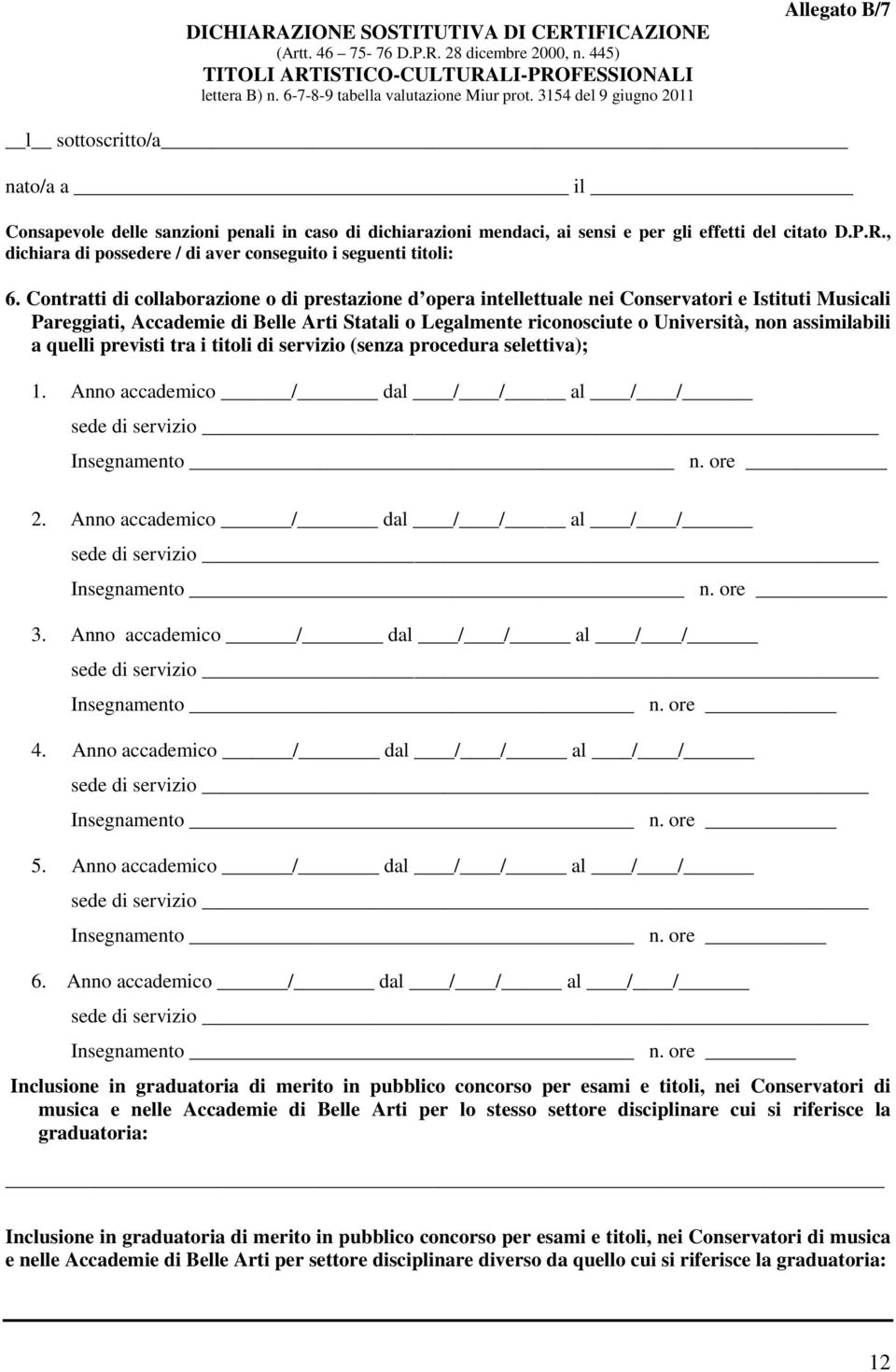 , dichiara di possedere / di aver conseguito i seguenti titoli: 6.