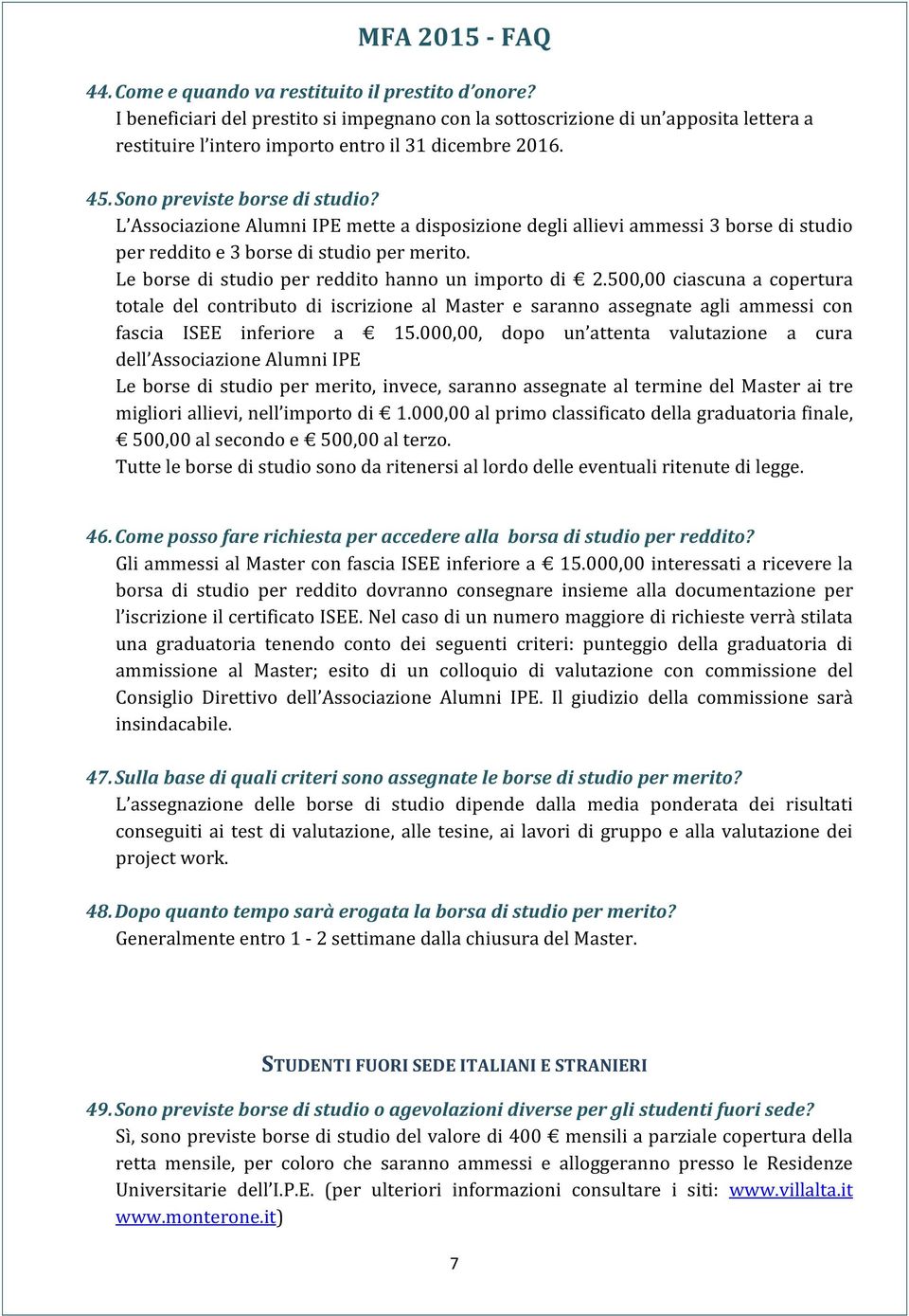 Le borse di studio per reddito hanno un importo di 2.500,00 ciascuna a copertura totale del contributo di iscrizione al Master e saranno assegnate agli ammessi con fascia ISEE inferiore a 15.