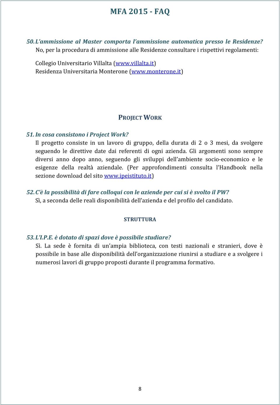 it) PROJECT WORK 51. In cosa consistono i Project Work? Il progetto consiste in un lavoro di gruppo, della durata di 2 o 3 mesi, da svolgere seguendo le direttive date dai referenti di ogni azienda.