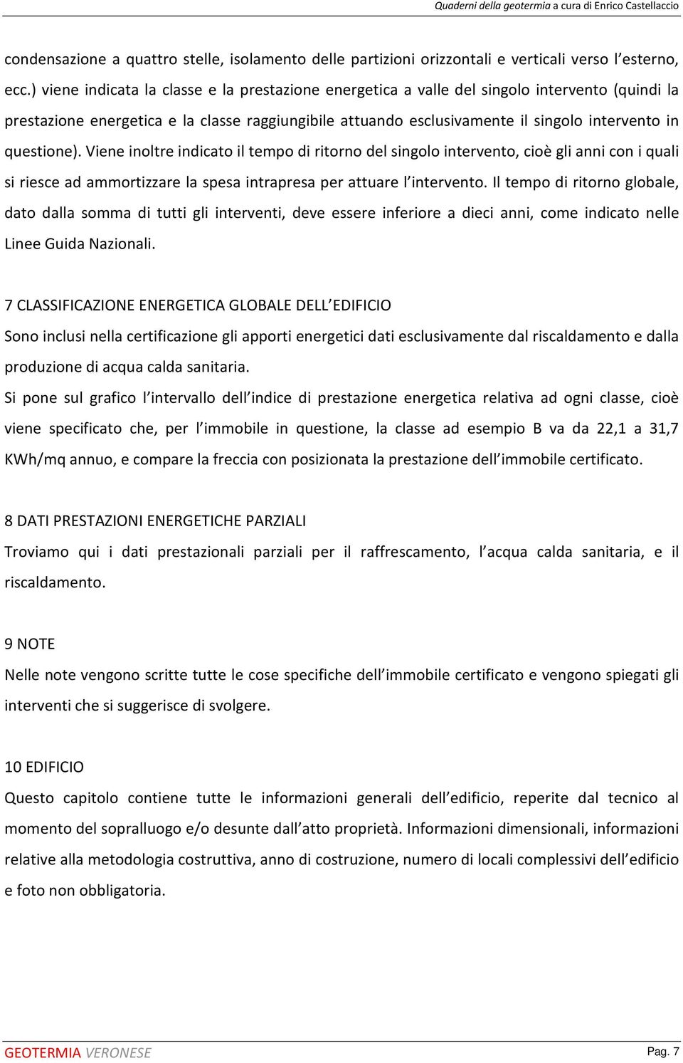 questione). Viene inoltre indicato il tempo di ritorno del singolo intervento, cioè gli anni con i quali si riesce ad ammortizzare la spesa intrapresa per attuare l intervento.