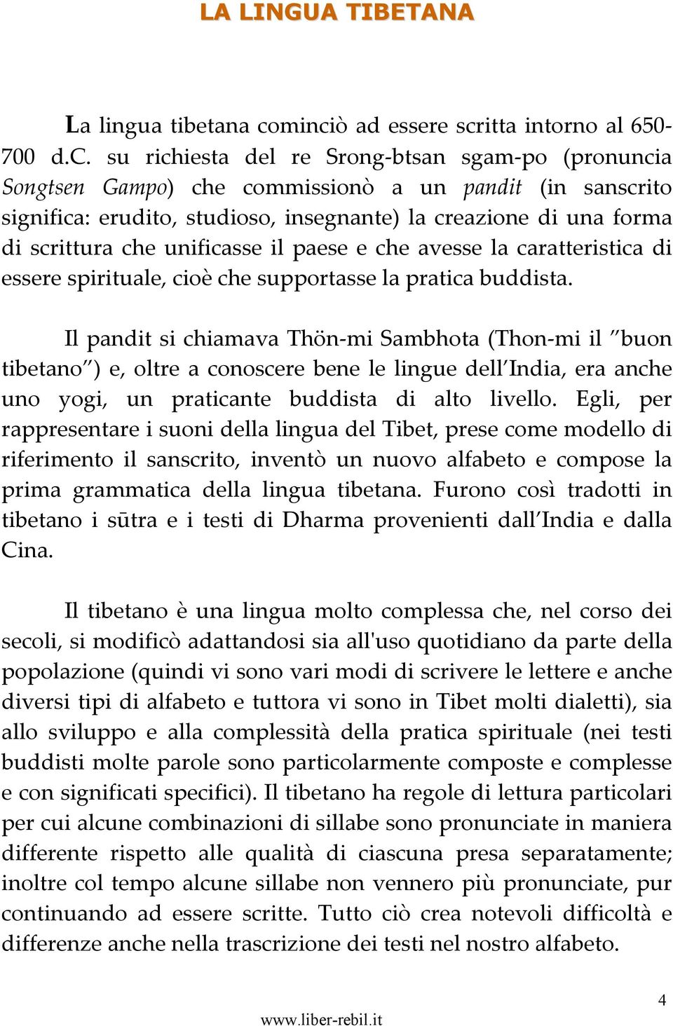 la creazione di una forma di scrittura che unificasse il paese e che avesse la caratteristica di essere spirituale, cioè che supportasse la pratica buddista.