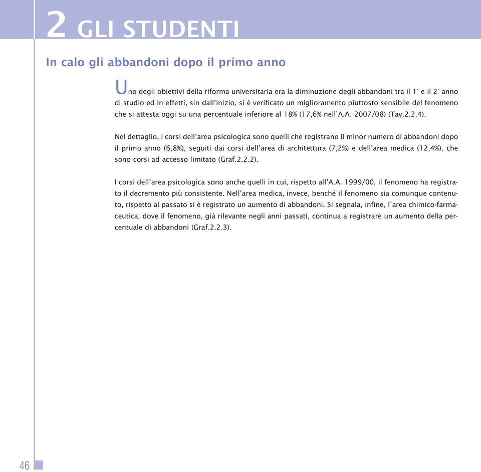 Nel dettaglio, i corsi dell area psicologica sono quelli che registrano il minor numero di abbandoni dopo il primo anno (6,8%), seguiti dai corsi dell area di architettura (7,2%) e dell area medica