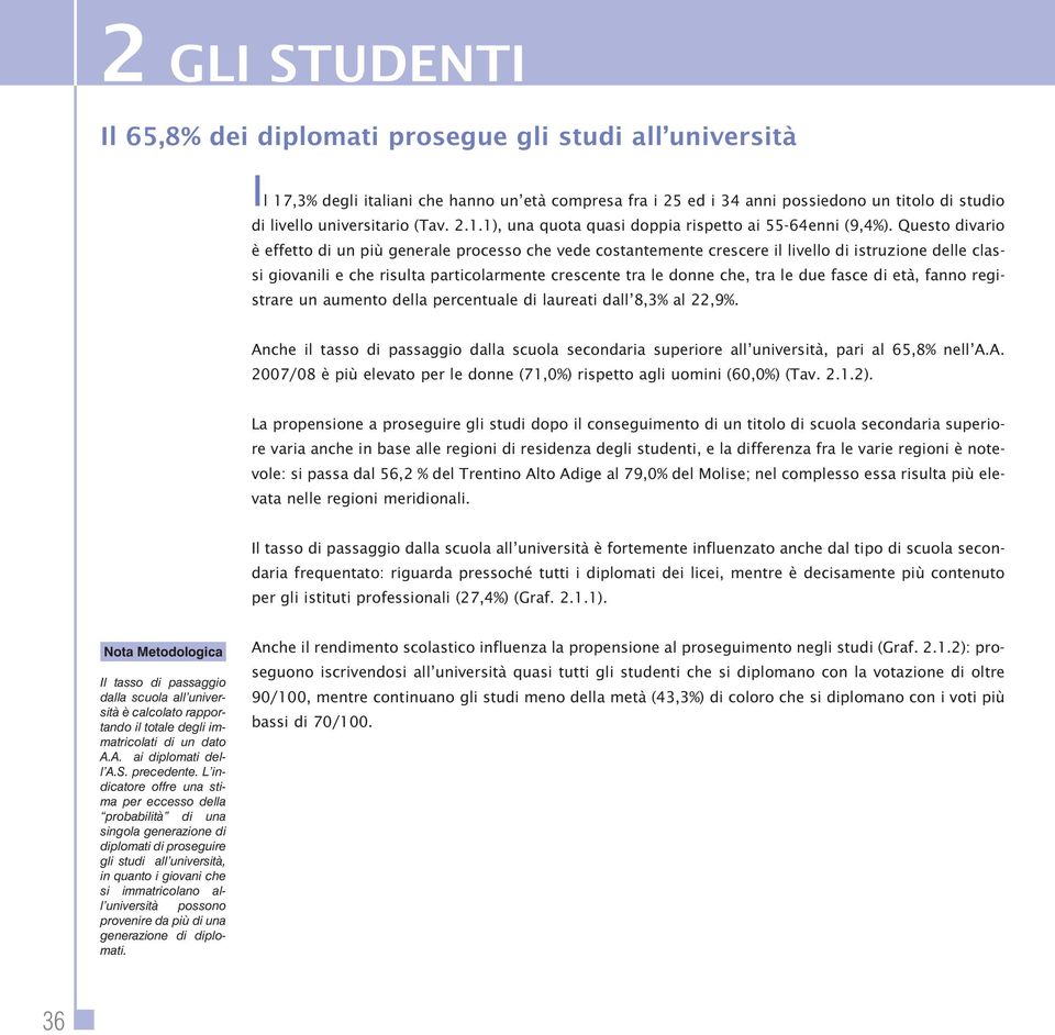 Questo divario è effetto di un più generale processo che vede costantemente crescere il livello di istruzione delle classi giovanili e che risulta particolarmente crescente tra le donne che, tra le