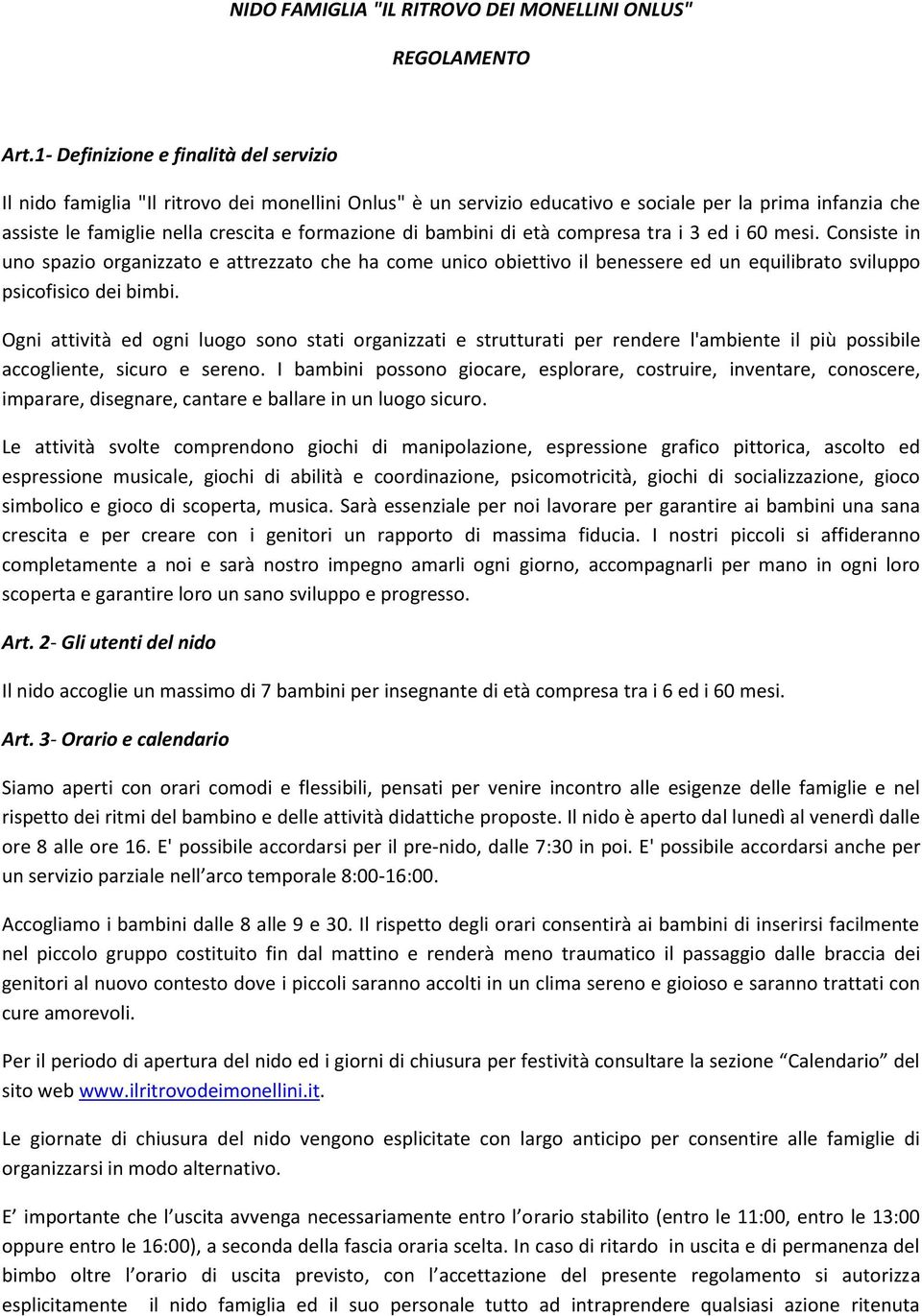 bambini di età compresa tra i 3 ed i 60 mesi. Consiste in uno spazio organizzato e attrezzato che ha come unico obiettivo il benessere ed un equilibrato sviluppo psicofisico dei bimbi.