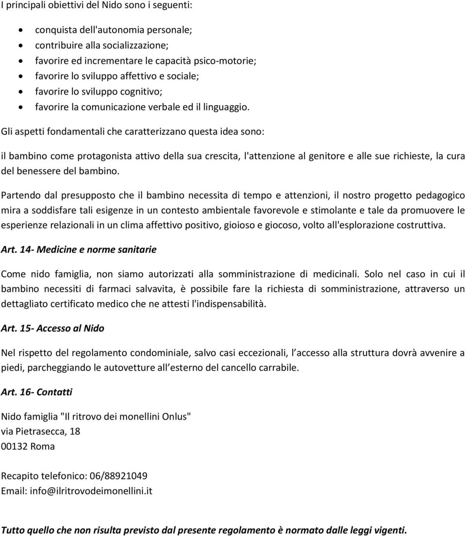 Gli aspetti fondamentali che caratterizzano questa idea sono: il bambino come protagonista attivo della sua crescita, l'attenzione al genitore e alle sue richieste, la cura del benessere del bambino.