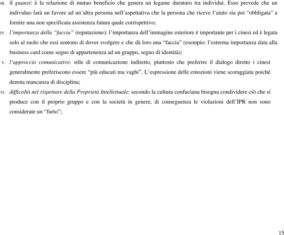 corrispettivo; l importanza della faccia (reputazione): l importanza dell immagine esteriore è importante per i cinesi ed è legata solo al ruolo che essi sentono di dover svolgere e che dà loro una