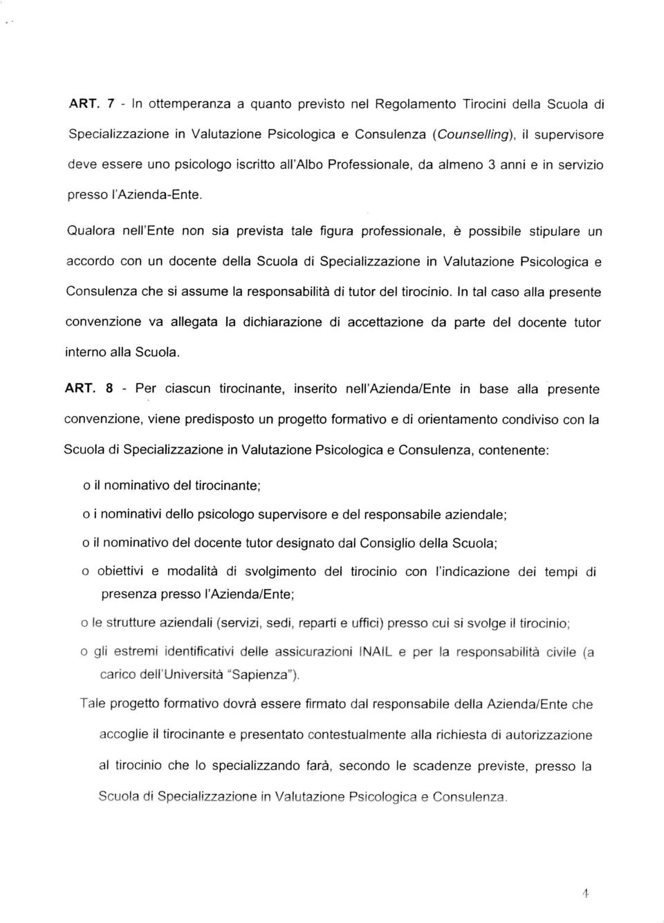 Qualora nell Ente non sia prevista tale figura professionale, è possibile stipulare un accordo con un docente della Scuola di Specializzazione in Valutazione Psicologica e Consulenza che si assume la