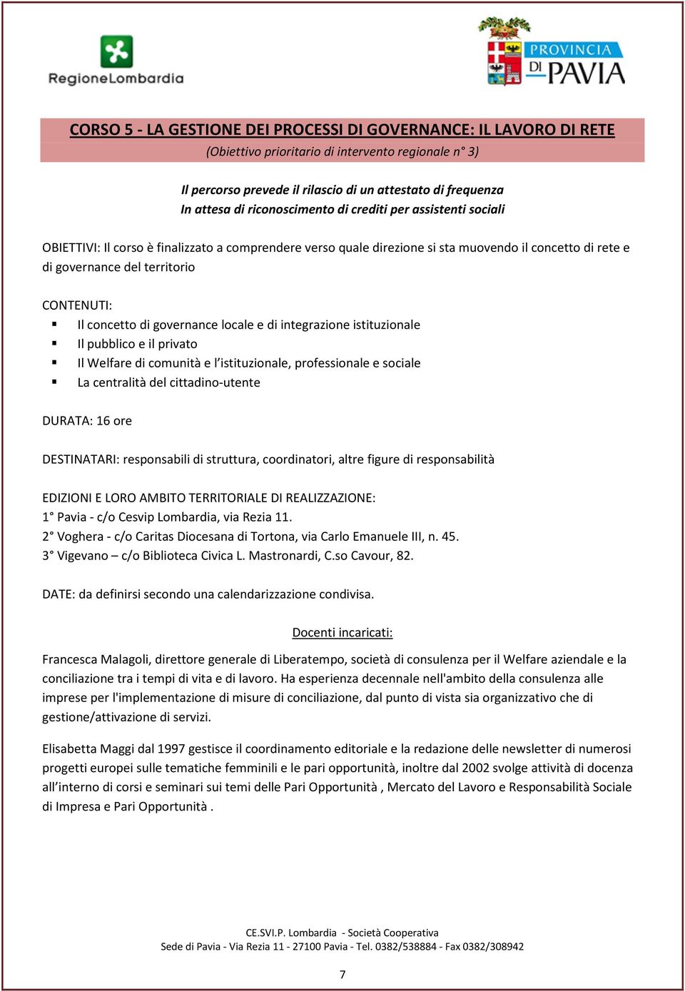 professionale e sociale La centralità del cittadino-utente DESTINATARI: responsabili di struttura, coordinatori, altre figure di responsabilità Docenti incaricati: Francesca Malagoli, direttore