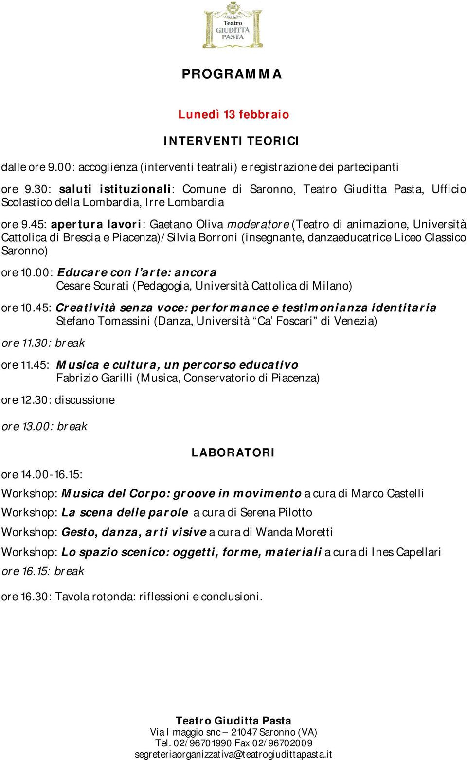 45: apertura lavori: Gaetano Oliva moderatore (Teatro di animazione, Università Cattolica di Brescia e Piacenza)/Silvia Borroni (insegnante, danzaeducatrice Liceo Classico Saronno) ore 10.