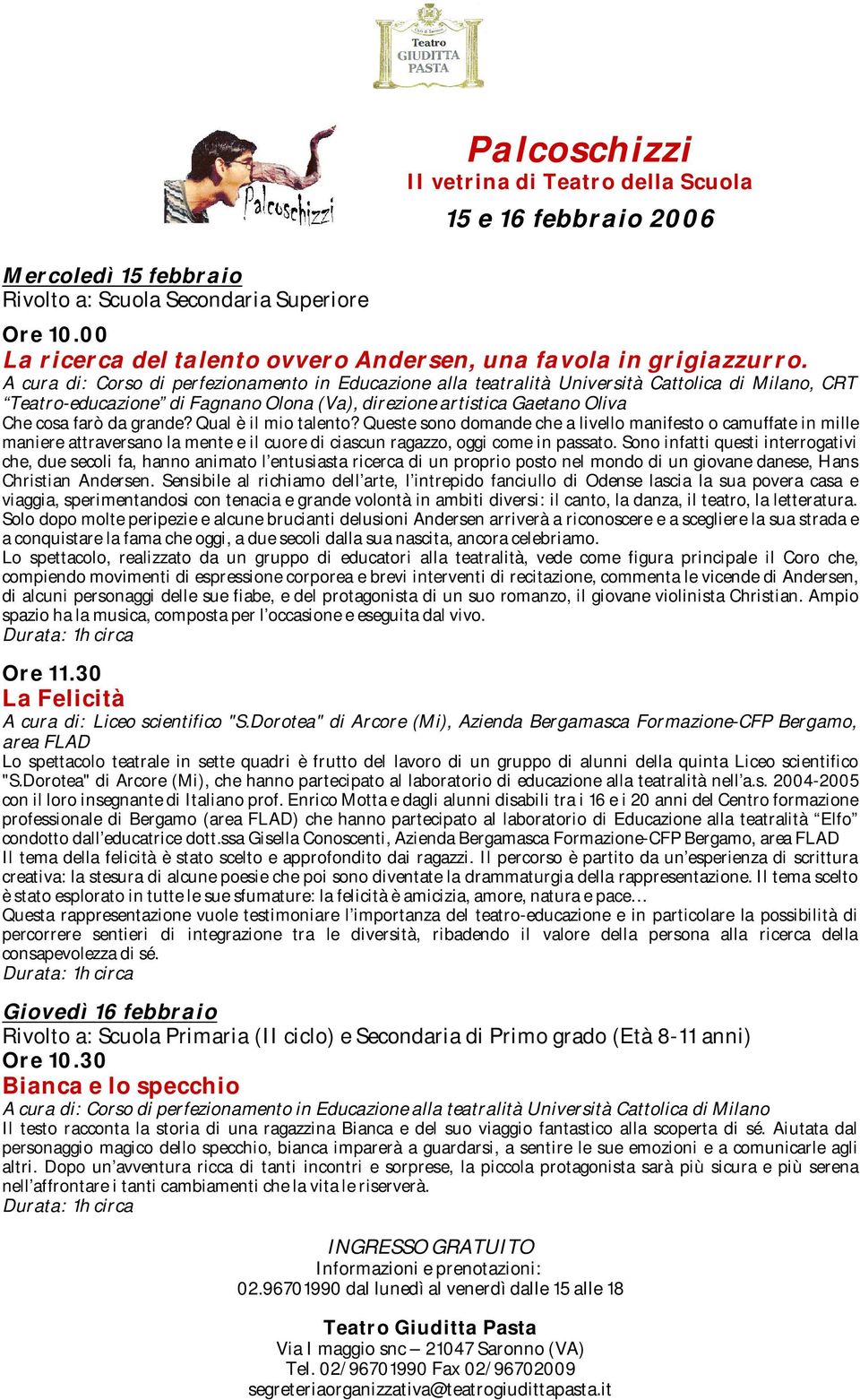 A cura di: Corso di perfezionamento in Educazione alla teatralità Università Cattolica di Milano, CRT Teatro-educazione di Fagnano Olona (Va), direzione artistica Gaetano Oliva Che cosa farò da