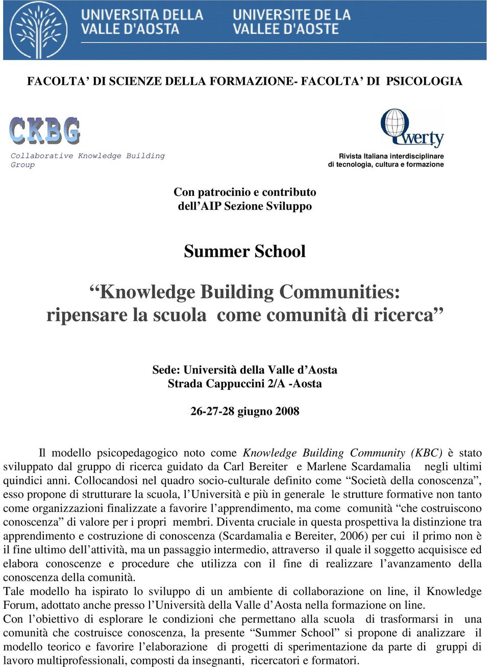 2008 Il modello psicopedagogico noto come Knowledge Building Community (KBC) è stato sviluppato dal gruppo di ricerca guidato da Carl Bereiter e Marlene Scardamalia negli ultimi quindici anni.