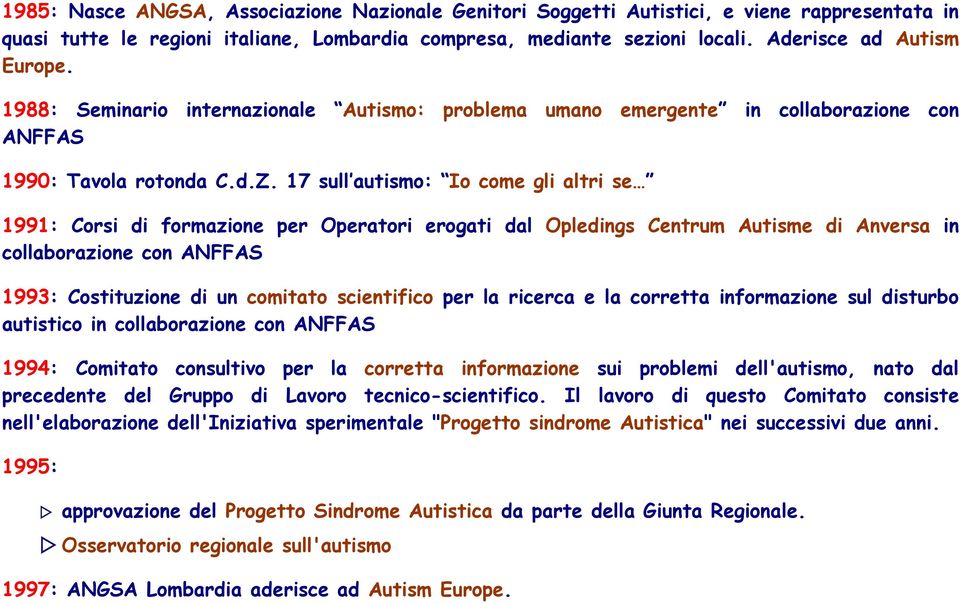 17 sull autismo: Io come gli altri se 1991: Corsi di formazione per Operatori erogati dal Opledings Centrum Autisme di Anversa in collaborazione con ANFFAS 1993: Costituzione di un comitato