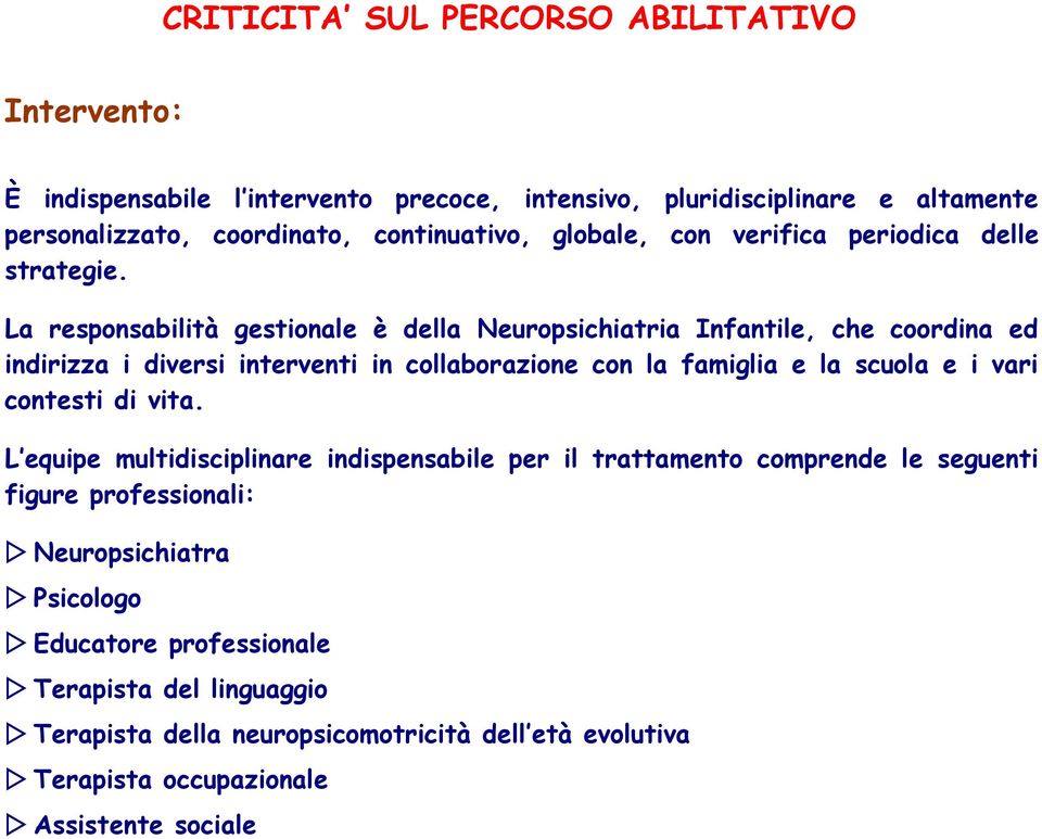 La responsabilità gestionale è della Neuropsichiatria Infantile, che coordina ed indirizza i diversi interventi in collaborazione con la famiglia e la scuola e i vari