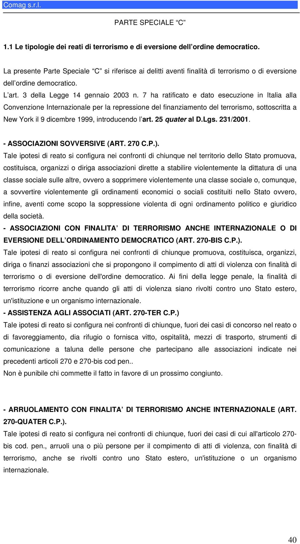 7 ha ratificato e dato esecuzione in Italia alla Convenzione Internazionale per la repressione del finanziamento del terrorismo, sottoscritta a New York il 9 dicembre 1999, introducendo l art.