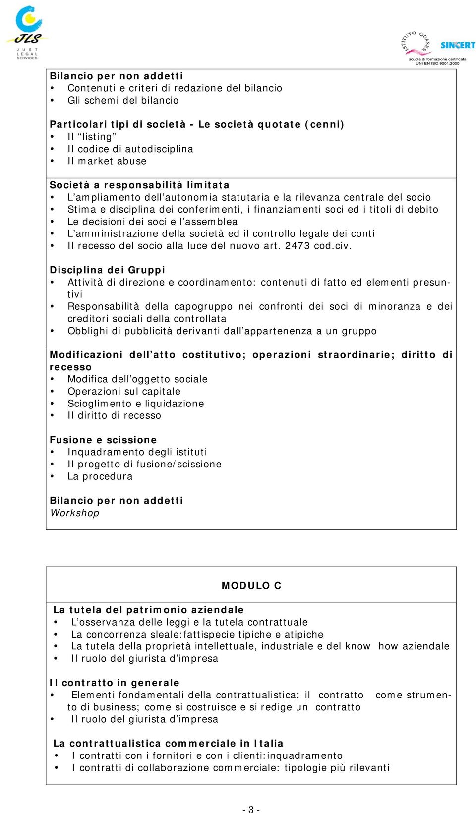 debito Le decisioni dei soci e l assemblea L amministrazione della società ed il controllo legale dei conti Il recesso del socio alla luce del nuovo art. 2473 cod.civ.