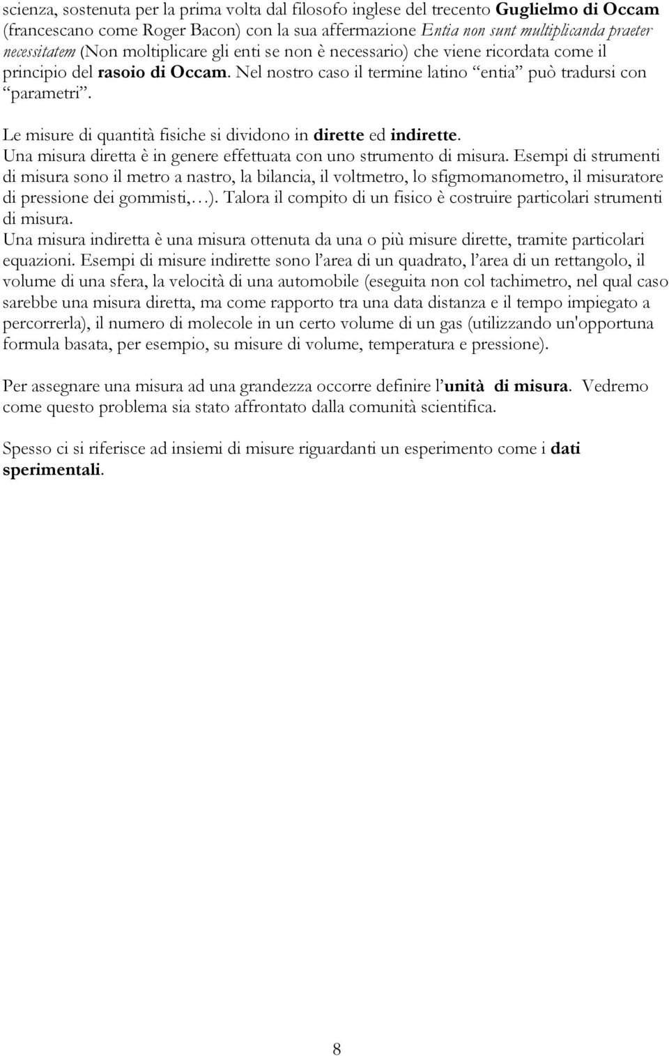 Le msure d quanttà fsche s dvdono n drette ed ndrette. Una msura dretta è n genere effettuata con uno strumento d msura.