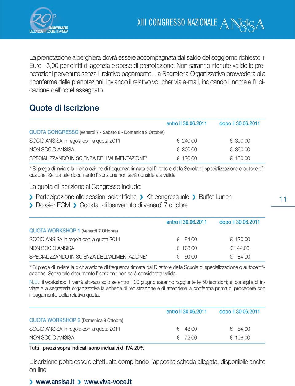 La Segreteria Organizzativa provvederà alla riconferma delle prenotazioni, inviando il relativo voucher via e-mail, indicando il nome e l ubicazione dell hotel assegnato.