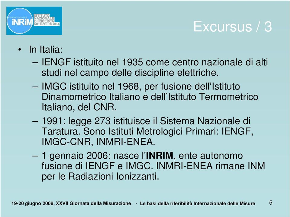 1991: legge 273 istituisce il Sistema Nazionale di Taratura. Sono Istituti Metrologici Primari: IENGF, IMGC-CNR, INMRI-ENEA.