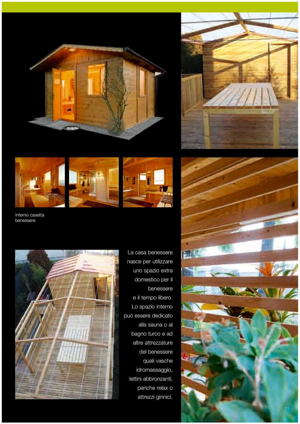 Lo spazio interno può essere dedicato alla sauna o al bagno turco e ad altre