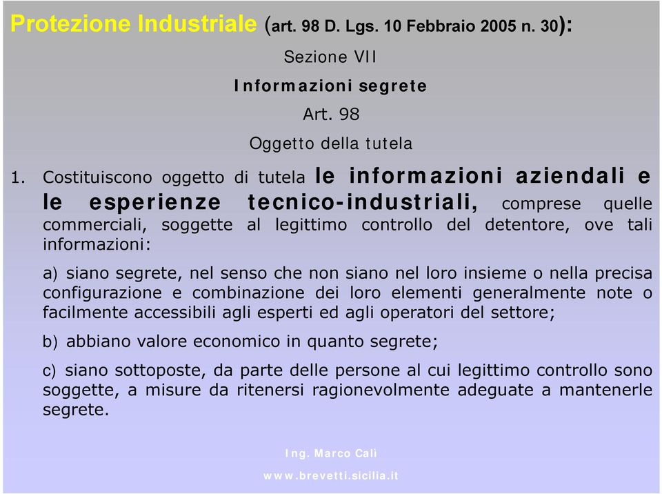 informazioni: a) siano segrete, nel senso che non siano nel loro insieme o nella precisa configurazione e combinazione dei loro elementi generalmente note o facilmente accessibili