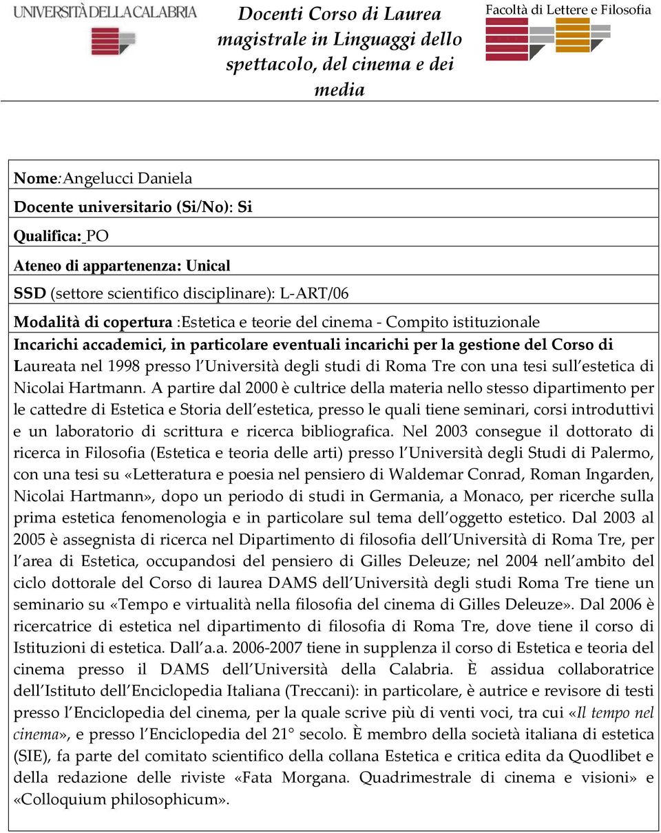 A partire dal 2000 è cultrice della materia nello stesso dipartimento per le cattedre di Estetica e Storia dell estetica, presso le quali tiene seminari, corsi introduttivi e un laboratorio di