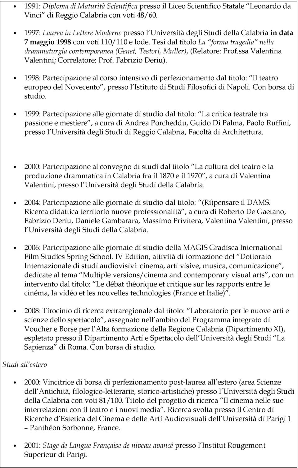 Tesi dal titolo La forma tragedia nella drammaturgia contemporanea (Genet, Testori, Muller), (Relatore: Prof.ssa Valentina Valentini; Correlatore: Prof. Fabrizio Deriu).