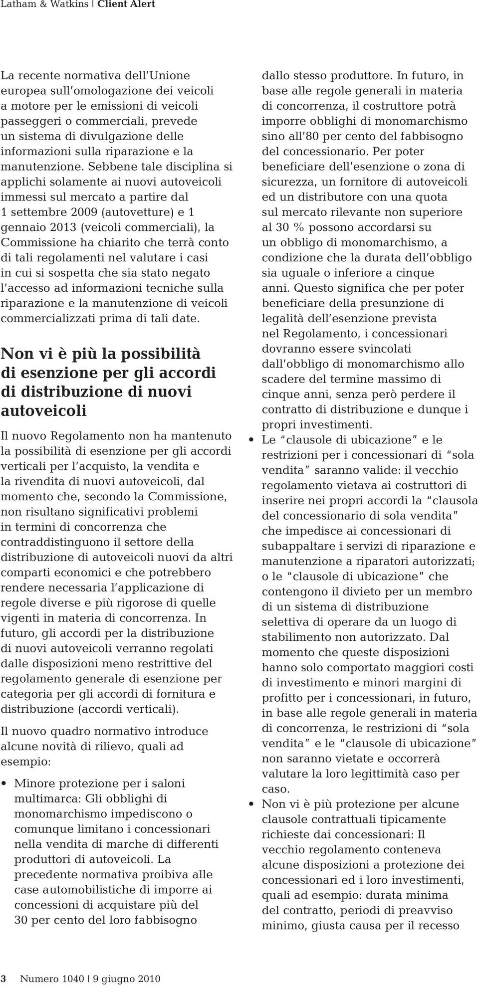 Sebbene tale disciplina si applichi solamente ai nuovi autoveicoli immessi sul mercato a partire dal 1 settembre 2009 (autovetture) e 1 gennaio 2013 (veicoli commerciali), la Commissione ha chiarito